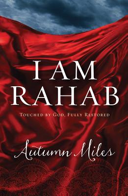 I Am Rahab: Touched by God, Fully Restored - Miles, Autumn