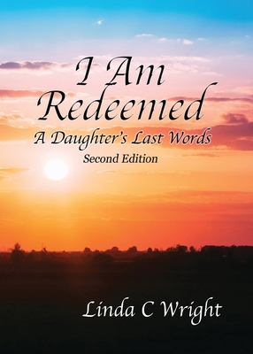 I Am Redeemed Second Edition: A Daughter's Last Words - Wright, Linda C