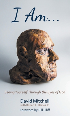 I Am. . .: Seeing Yourself Through the Eyes of God - Mitchell, David, and Haines, Robert L, Jr., and Elliff, Bill