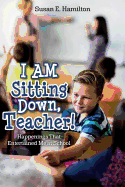 I Am Sitting Down, Teacher!: Happenings That Entertained Me at School