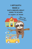 I Am Sloth Book 2: Sloth Dreams About Going To School