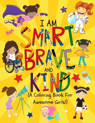 I am Smart, Brave & Kind (A Coloring Book For Awesome Girls!): Inspirational Coloring Book For Raising Confident And Worry Free Girls - Press, Paper Play