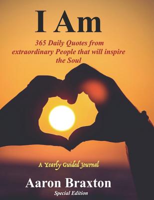 I Am *Special Edition: 365 Daily Quotes from extraordinary People that will inspire the Soul. - Braxton, Aaron