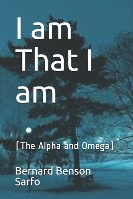 I am That I am: (The Alpha and Omega) - Sarfo, Bernard Benson