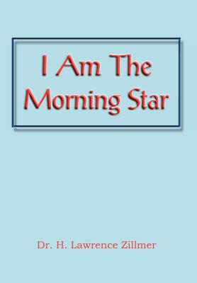 I Am the Morning Star - Zillmer, H Lawrence, Dr.