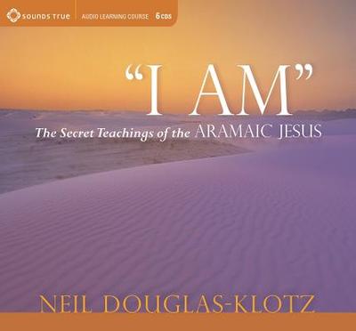 I Am: The Secret Teachings of the Aramaic Jesus - Douglas-Klotz, Neil, PH.D.