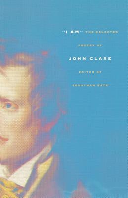 I Am: The Selected Poetry of John Clare - Clare, John, and Bate, Jonathan (Editor)