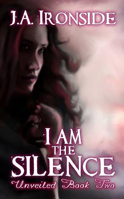 I am the Silence: Unveiled Book Two - Ironside, J a