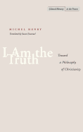 I Am the Truth: Toward a Philosophy of Christianity