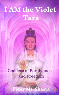 I AM the Violet Tara: Goddess of Forgiveness and Freedom - Mt Shasta, Peter, and Germain, Saint