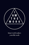 I Am the Work: Inner work makes your life work