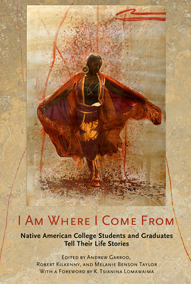 I Am Where I Come from: Native American College Students and Graduates Tell Their Life Stories - Garrod, Andrew C (Editor), and Kilkenny, Robert (Editor), and Taylor, Melanie Benson (Editor)