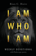 I Am Who I Am: Weekly Devotional With Psalm-type Poetry