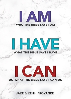 I Am Who the Bible Says I Am, I Have What the Bible Says I Have, I Can Do What the Bible Says I Can Do - Provance, Jake, and Provance, Keith