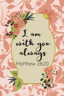 I Am With You Always: Bible Verse Notebook from Book of Matthew (Personalized Gift for Christians)