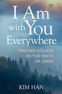 I Am with You Everywhere: Finding Solace in the Mists of Grief