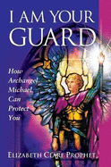 I Am Your Guard: How Archangel Michael Can Protect You