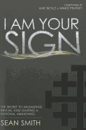 I Am Your Sign: The Secret to Unleashing Revival and Igniting a National Awakening