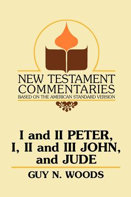 I and II Peter, I, II and III John, and Jude: A Commentary on the New Testament Epistles of Peter, John, and Jude - Woods, Guy N, and Goodpasture, B C (Introduction by)