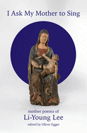 I Ask My Mother to Sing: Mother Poems of Li-Young Lee
