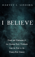 I Believe: Creeds and Confessions of the Christian Faith Worldwide from the First to the Twenty-First Century