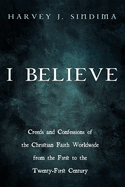 I Believe: Creeds and Confessions of the Christian Faith Worldwide from the First to the Twenty-First Century