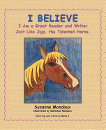 I Believe: I Am a Great Reader and Writer Just Like Jojo, the Talented Horse.