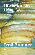I Believe in the Living God: Sermons on the Apostles' Creed