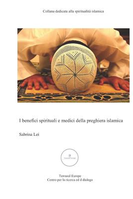 I Benefici Spirituali E Medici Della Preghiera Islamica - Lei, Sabrina