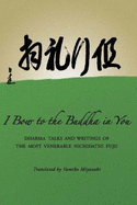 I Bow to the Buddha in You: Dharma Talks and Writings of the Most Venerable Nichidatsu Fujii