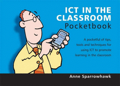 I.C.T. in the Classroom: A Pocketful of Tips, Tools and Techniques for Using I.C.T. to Promote Learning in the Classroom