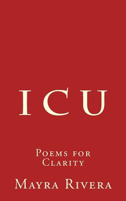 I C U: Poems for Clarity - Rivera, Mayra