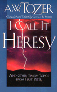 I Call It Heresy! - Tozer, A W