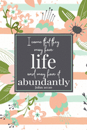 I Came That They May Have Life And May Have It Abundantly John 10: 10: Gifts For Christian Women - Pink Scripture Notebook - A Lined Floral Prayer Journal For Women