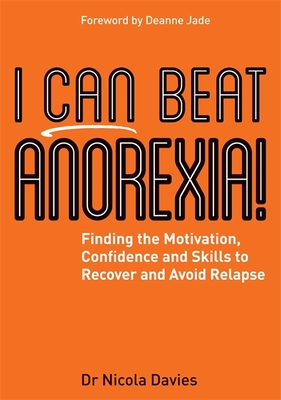 I Can Beat Anorexia!: Finding the Motivation, Confidence and Skills to Recover and Avoid Relapse - Davies, Nicola, Dr.