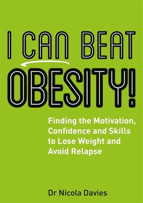 I Can Beat Obesity!: Finding the Motivation, Confidence and Skills to Lose Weight and Avoid Relapse - Davies, Nicola, Dr., and Deville-Almond, Jane (Foreword by)
