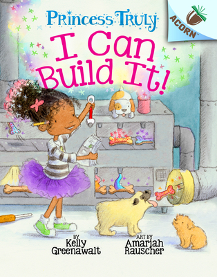I Can Build It!: An Acorn Book (Princess Truly #3) (Library Edition): Volume 3 - Greenawalt, Kelly, and Rauscher, Amariah (Illustrator)