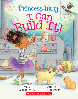 I Can Build It!: An Acorn Book (Princess Truly #3): Volume 3 - Greenawalt, Kelly