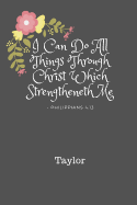 I Can Do All Things Through Christ Taylor: Personalized KJV King James Version Philippians 4:13 Bible Verse Quote 6 x 9 Blank Lined Writing Notebook Journal, 110 Pages