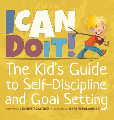 I Can Do It!: The Kid's Guide to Self-Discipline and Goal Setting - Gaither, Jennifer