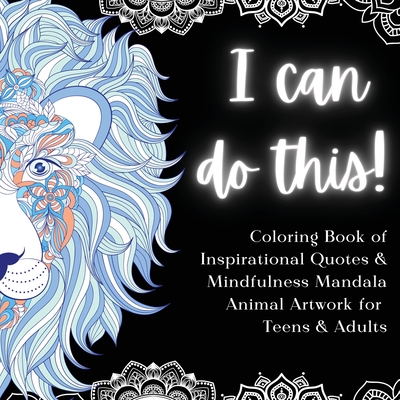 I Can Do This!: Coloring Book of Inspirational Quotes & Mindfulness Mandala Animal Artwork for Teens and Adults - Wright, Ed S Lpc