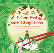 I Can Eat with Chopsticks: The Tale of the Chopstick Brothers and How They Became a Pair - A Story in English and Chinese