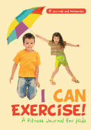 I Can Exercise! a Fitness Journal for Kids