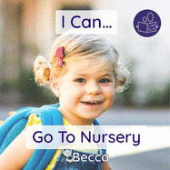 I Can Go To Nursery: A young child's gentle introduction to early years group childcare