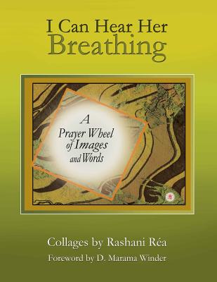 I Can Hear Her Breathing: A Prayer Wheel of Images and Words - Rea, Rashani