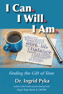 I Can. I Will. I Am: Finding the Gift of Time