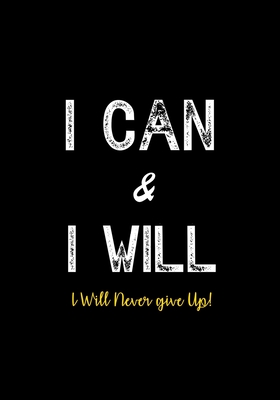 I Can & I Will - I Will Never Give Up!: Inspirational Journal - Notebook to Write In for Men - Women - Lined Paper - Motivational Quotes Journal - Factory, Creative Journals