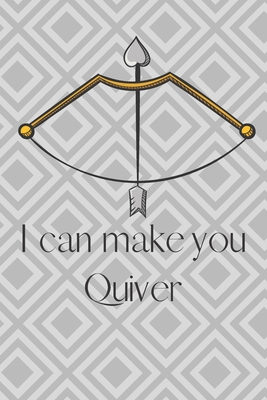 I Can Make You Quiver: A fun notebook for that Archer Toxophilite in your life. Great gift! Journal has unlined blank pages, great for doodling, sketching, and more. - Tryon, Annie