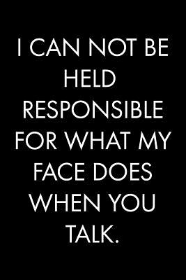 I Can Not Be Held Responsible for What My Face Does When You Talk: Blank Lined Journal Notebook, 120 Pages, 6 x 9 inches - Press, Bohojack