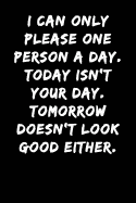 I Can Only Please One Person a Day Today Isn't Your Day Tomorrow Doesn't Look Good Either: Notebook Journal